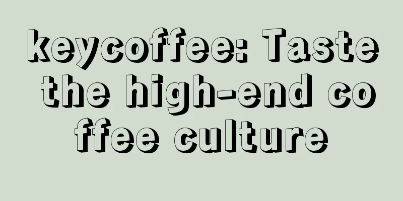 keycoffee: Taste the high-end coffee culture