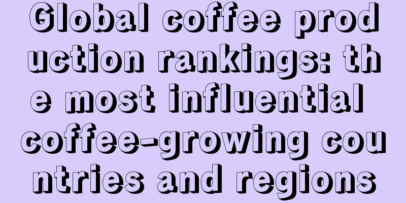 Global coffee production rankings: the most influential coffee-growing countries and regions