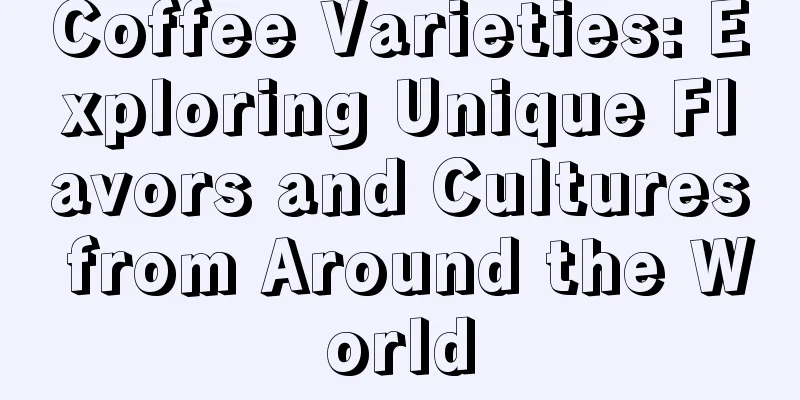 Coffee Varieties: Exploring Unique Flavors and Cultures from Around the World