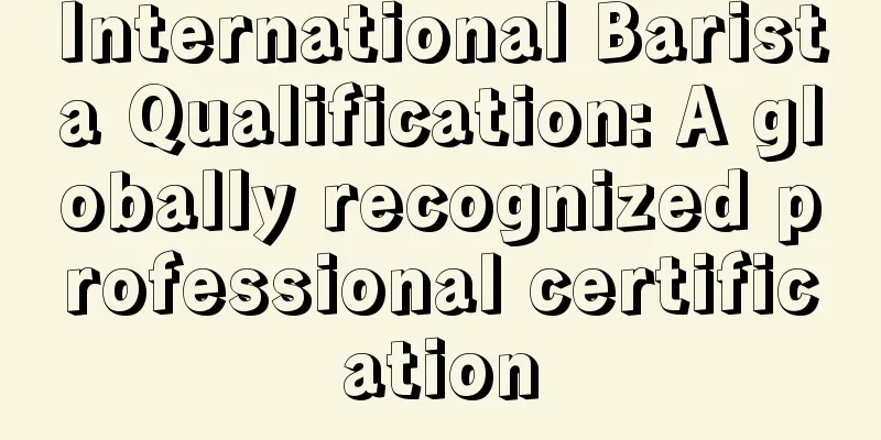 International Barista Qualification: A globally recognized professional certification