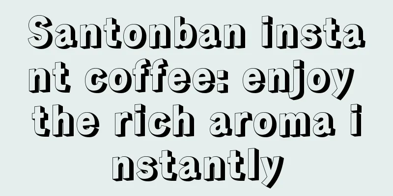 Santonban instant coffee: enjoy the rich aroma instantly