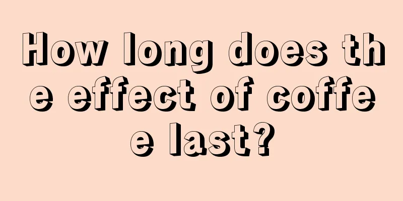 How long does the effect of coffee last?