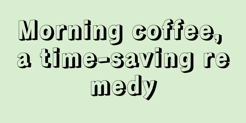 Morning coffee, a time-saving remedy