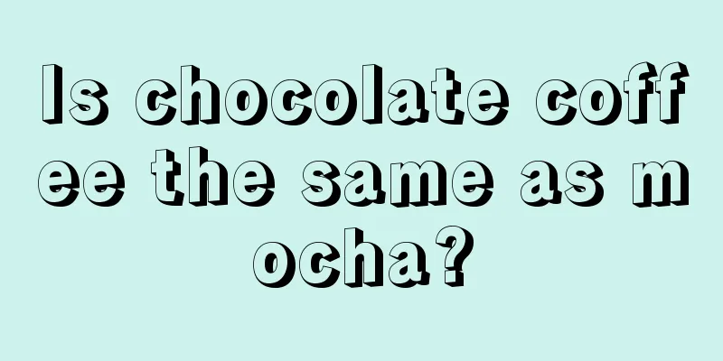 Is chocolate coffee the same as mocha?