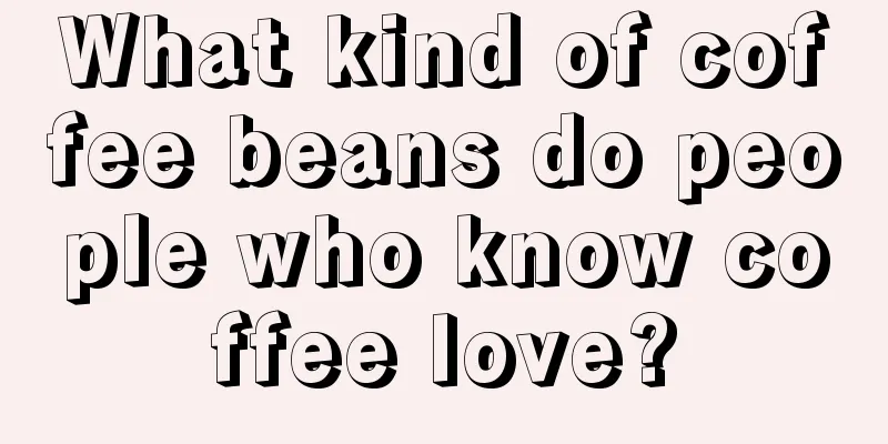 What kind of coffee beans do people who know coffee love?