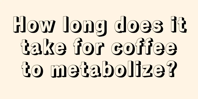 How long does it take for coffee to metabolize?