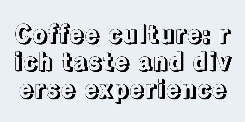 Coffee culture: rich taste and diverse experience