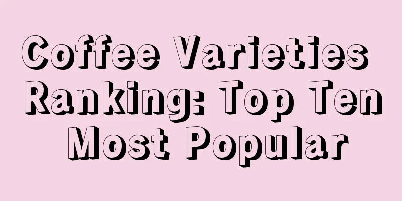 Coffee Varieties Ranking: Top Ten Most Popular