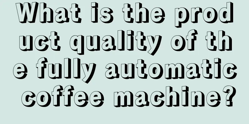 What is the product quality of the fully automatic coffee machine?