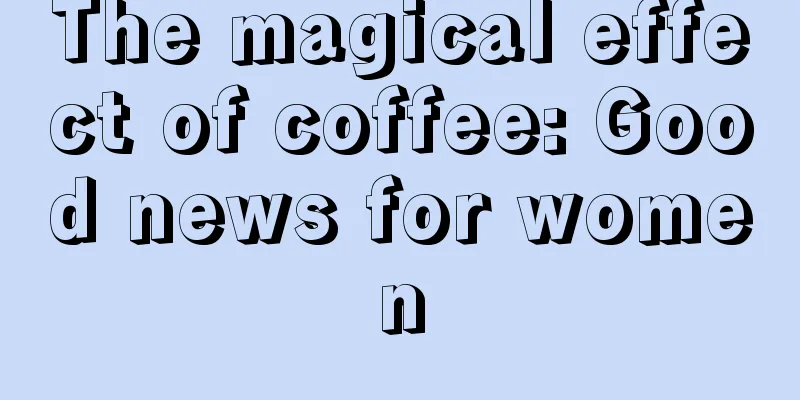 The magical effect of coffee: Good news for women