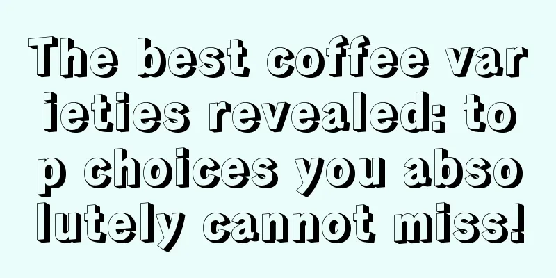 The best coffee varieties revealed: top choices you absolutely cannot miss!