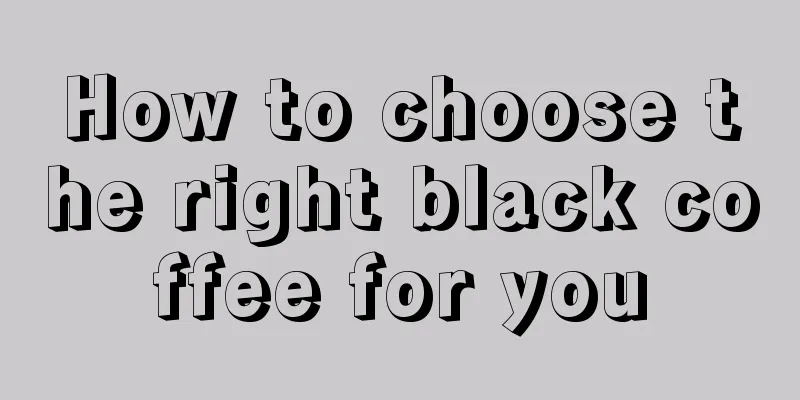 How to choose the right black coffee for you