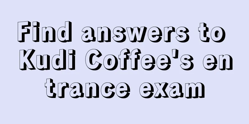 Find answers to Kudi Coffee's entrance exam