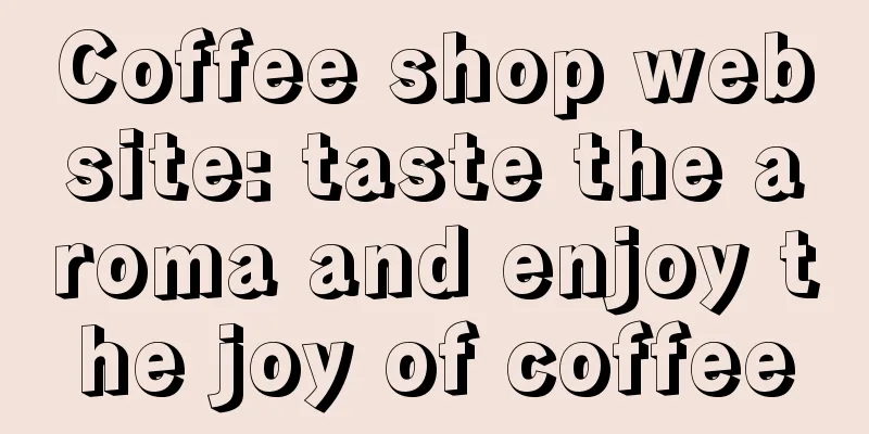 Coffee shop website: taste the aroma and enjoy the joy of coffee