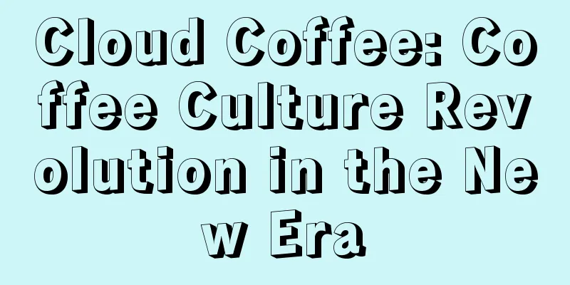 Cloud Coffee: Coffee Culture Revolution in the New Era