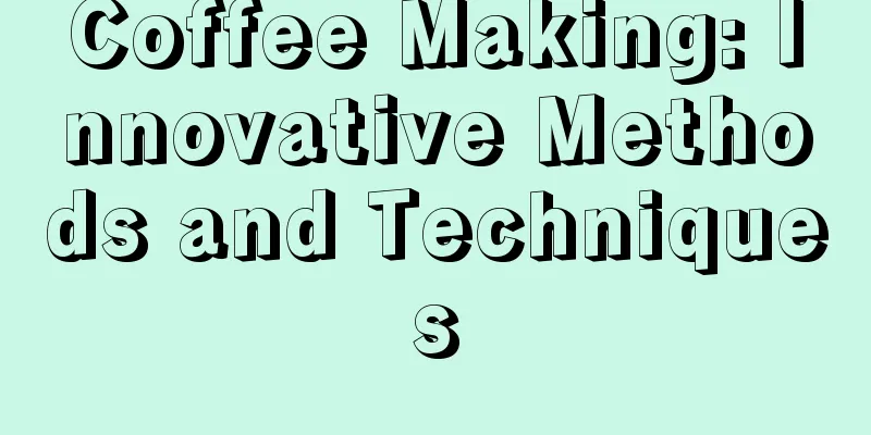 Coffee Making: Innovative Methods and Techniques