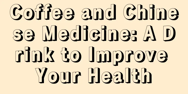 Coffee and Chinese Medicine: A Drink to Improve Your Health