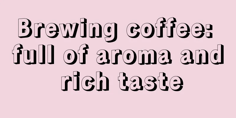 Brewing coffee: full of aroma and rich taste