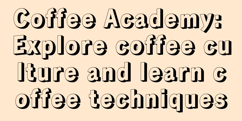 Coffee Academy: Explore coffee culture and learn coffee techniques