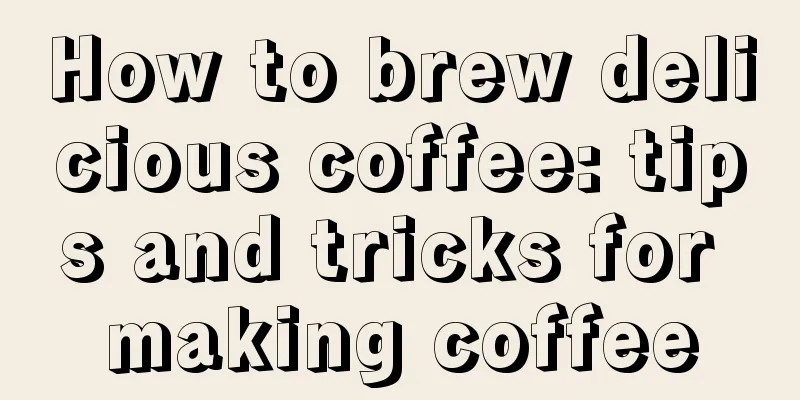 How to brew delicious coffee: tips and tricks for making coffee