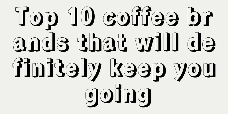 Top 10 coffee brands that will definitely keep you going