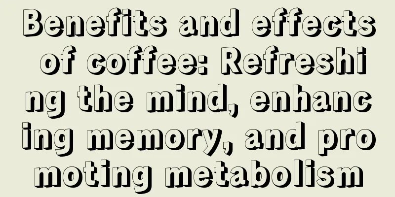 Benefits and effects of coffee: Refreshing the mind, enhancing memory, and promoting metabolism