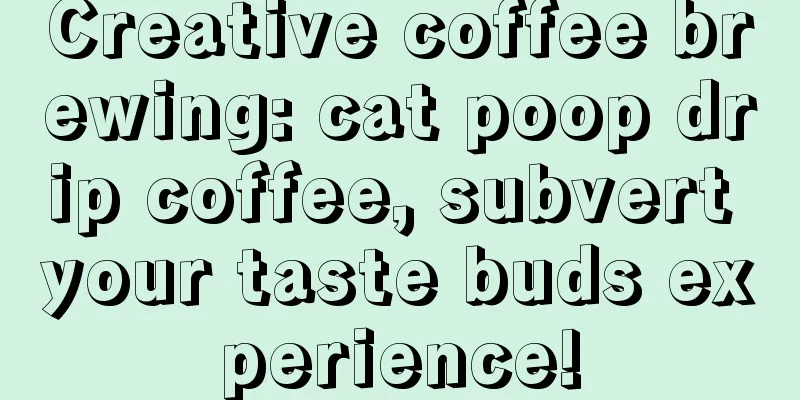 Creative coffee brewing: cat poop drip coffee, subvert your taste buds experience!