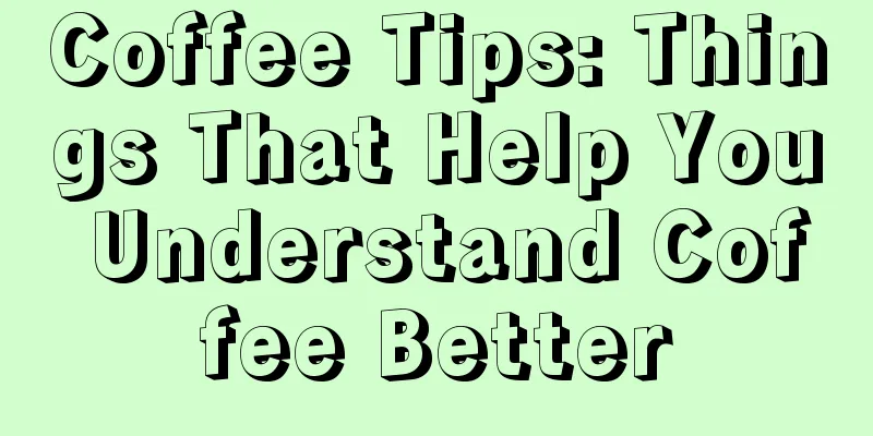 Coffee Tips: Things That Help You Understand Coffee Better