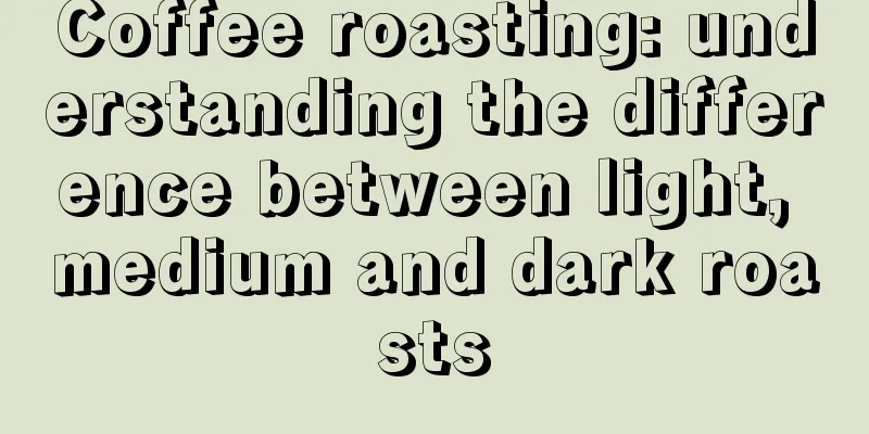 Coffee roasting: understanding the difference between light, medium and dark roasts