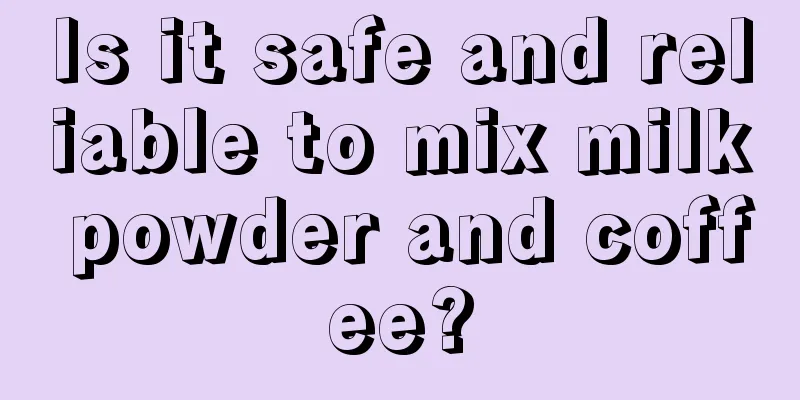 Is it safe and reliable to mix milk powder and coffee?