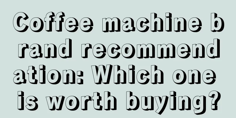 Coffee machine brand recommendation: Which one is worth buying?