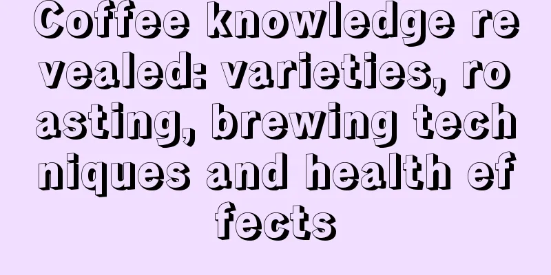 Coffee knowledge revealed: varieties, roasting, brewing techniques and health effects