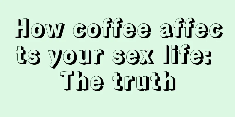 How coffee affects your sex life: The truth