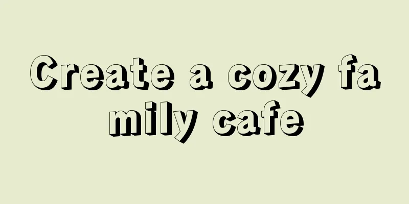 Create a cozy family cafe