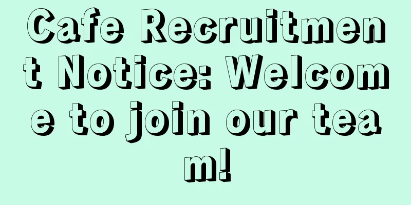 Cafe Recruitment Notice: Welcome to join our team!