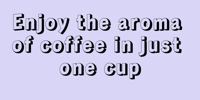 Enjoy the aroma of coffee in just one cup