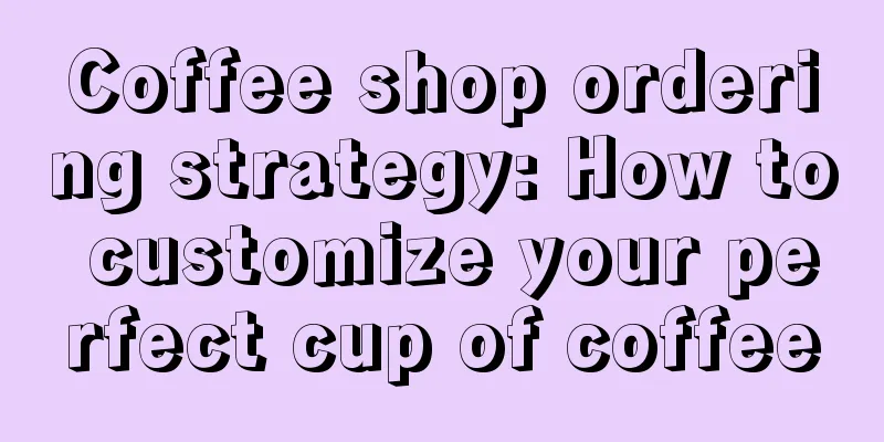 Coffee shop ordering strategy: How to customize your perfect cup of coffee