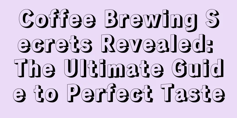 Coffee Brewing Secrets Revealed: The Ultimate Guide to Perfect Taste