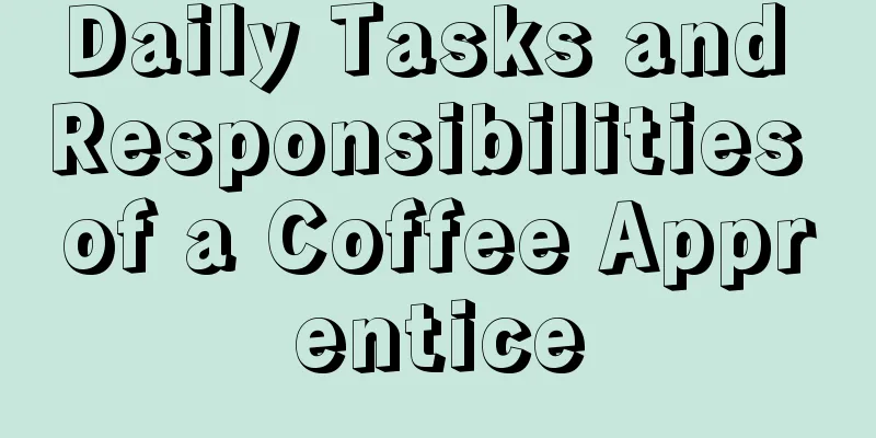 Daily Tasks and Responsibilities of a Coffee Apprentice