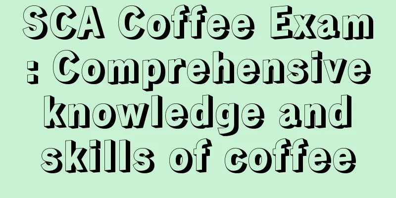 SCA Coffee Exam: Comprehensive knowledge and skills of coffee