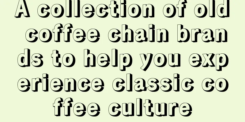 A collection of old coffee chain brands to help you experience classic coffee culture