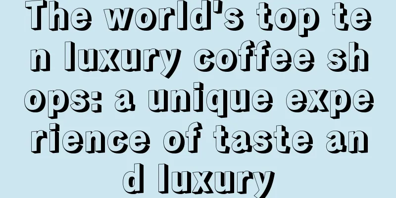 The world's top ten luxury coffee shops: a unique experience of taste and luxury