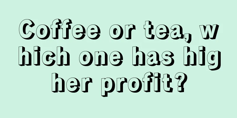 Coffee or tea, which one has higher profit?