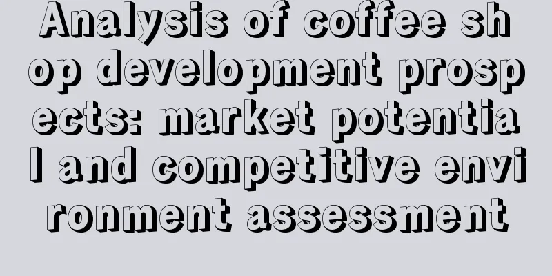 Analysis of coffee shop development prospects: market potential and competitive environment assessment