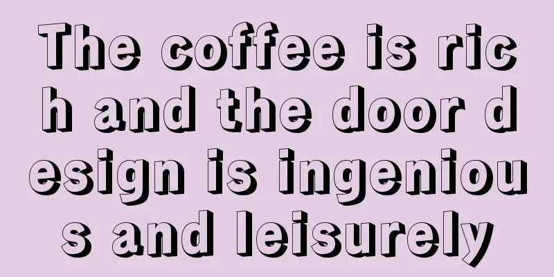 The coffee is rich and the door design is ingenious and leisurely