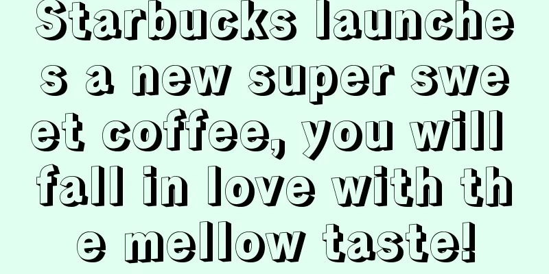 Starbucks launches a new super sweet coffee, you will fall in love with the mellow taste!