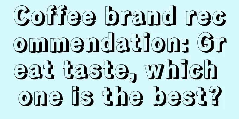 Coffee brand recommendation: Great taste, which one is the best?