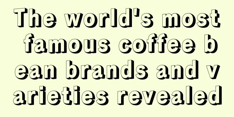 The world's most famous coffee bean brands and varieties revealed