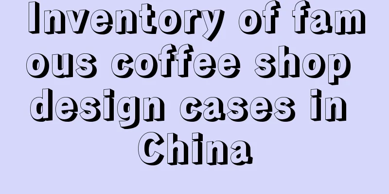 Inventory of famous coffee shop design cases in China