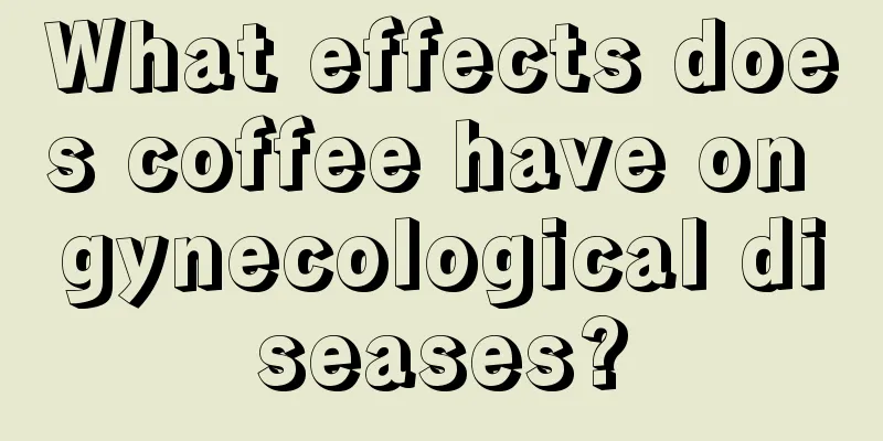 What effects does coffee have on gynecological diseases?